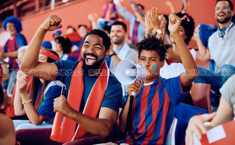 球速体育官方入口百度智能门户巴西足球运动员名单大全：完整汇总，涵盖巴甲、巴西国家队等知名球员