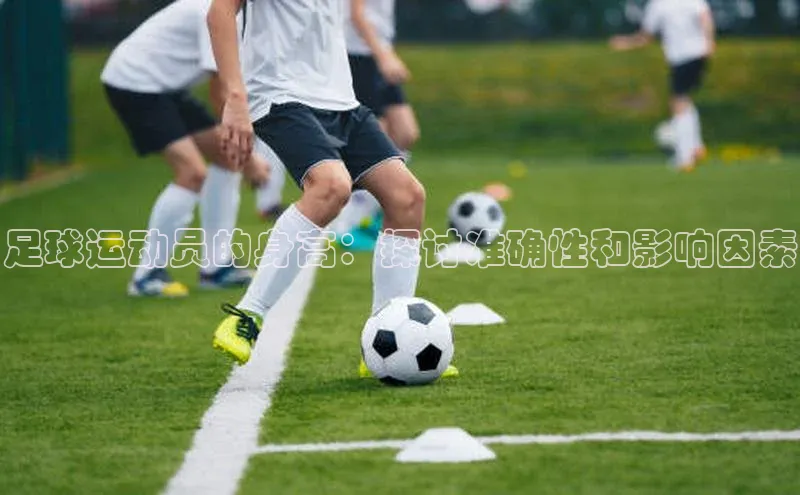 球速体育app下载百度营销中心足球运动员的身高：探讨准确性和影响因素