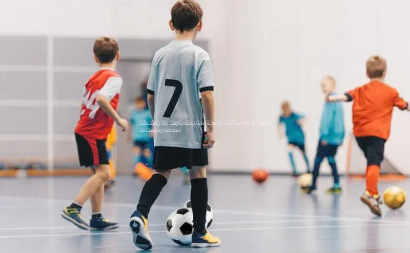 球速体育app下载爱慕股份Kicking It: Exploring the World of Soccer in English Homophones