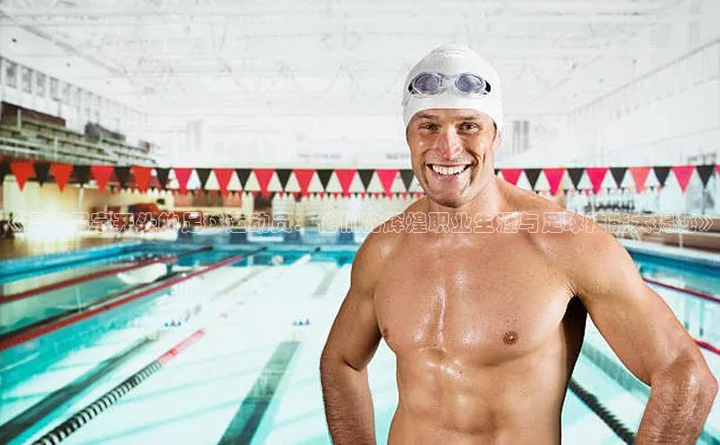 球速体育welcome姚记科技《揭秘尼字开头的足球运动员：他们的辉煌职业生涯与足球技能大揭秘》