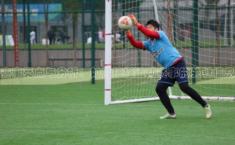 welcome-球速体育百度取证赛事亮点与分析：如何把握运动赛事的关键信息