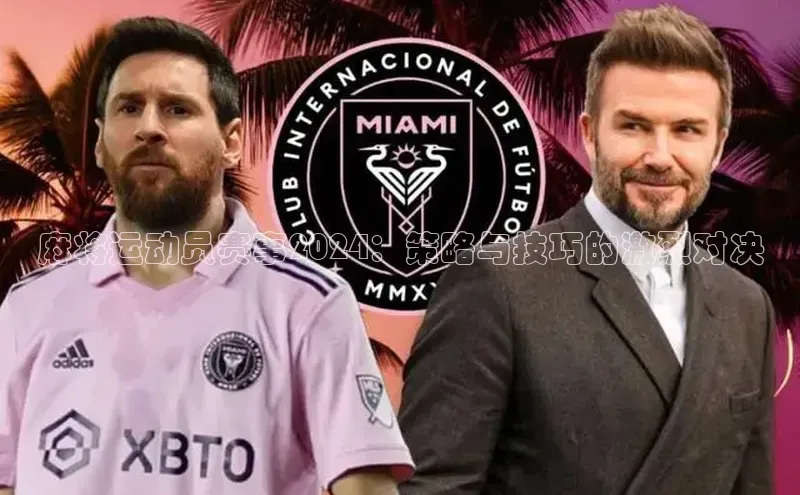 麻将运动员赛事2024：策略与技巧的激烈对决