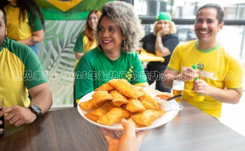 预见未来：2025年最热门的运动赛事趋势与亮点