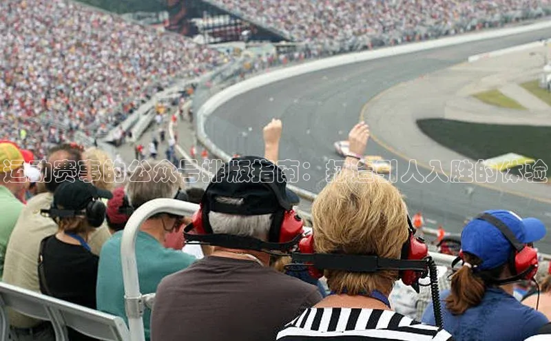 运动赛事的公众号排版指南：打造引人入胜的体验