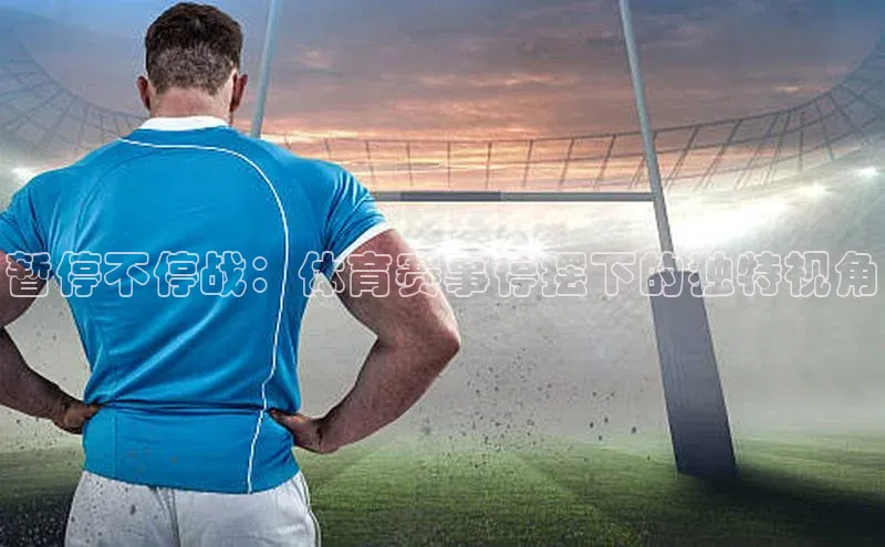 暂停不停战：体育赛事停摆下的独特视角
