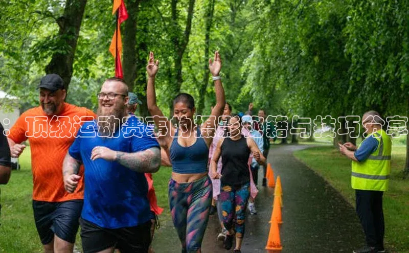 ：顶级运动赛事的摄影秘籍与技巧分享