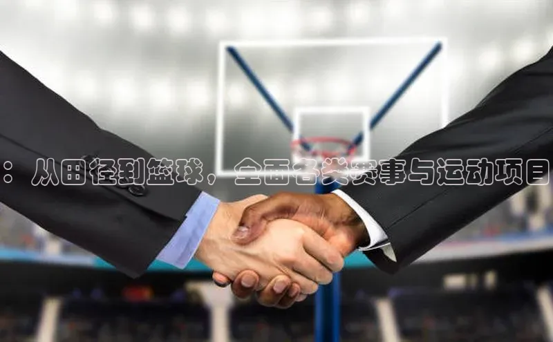 ：从田径到篮球，全面各类赛事与运动项目