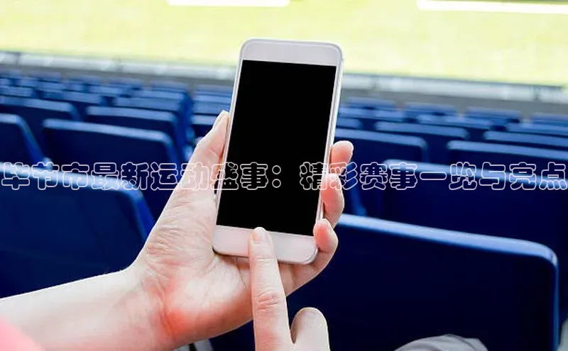 毕节市最新运动盛事：精彩赛事一览与亮点