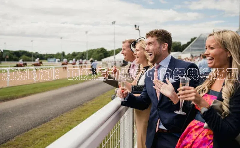 激燃时刻：顶级运动赛事中的经典名场面
